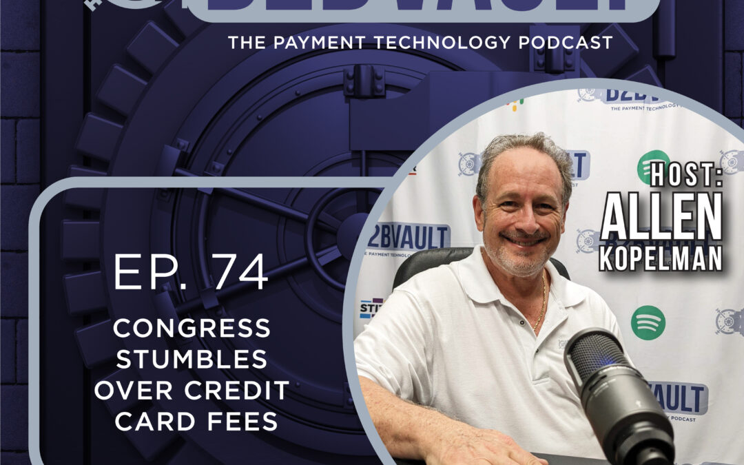 B2B Vault Episode 74: Congress Stumbles Over Credit Card Fees