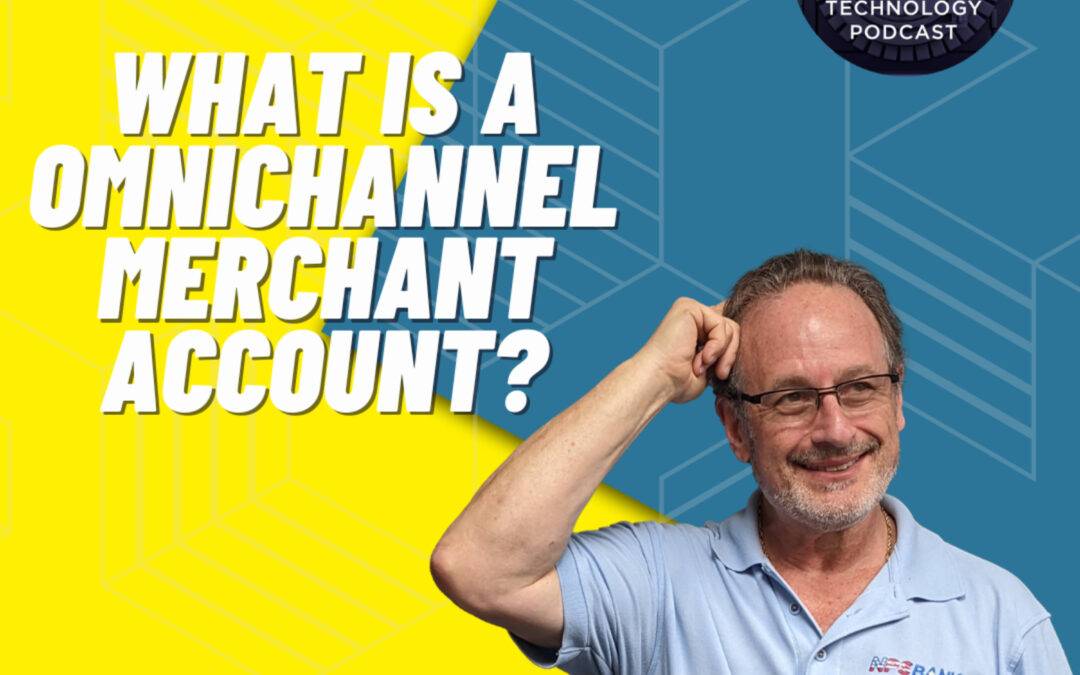 What Is A Omnichannel Merchant Account? Omnichannel Payment Processing | B2B Vault: The Payment Technology Podcast Episode 97