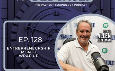 Entrepreneurship Month Wrap Up | Financial Technology, Small Business, & Payment Processing Trends | B2B Vault: The Payment Technology Podcast | Episode 128