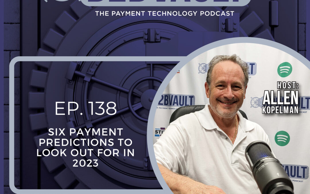 Six Payment Processing Predictions To Look Out For In 2023 | B2B Vault: The Payment Technology Podcast | Episode 138