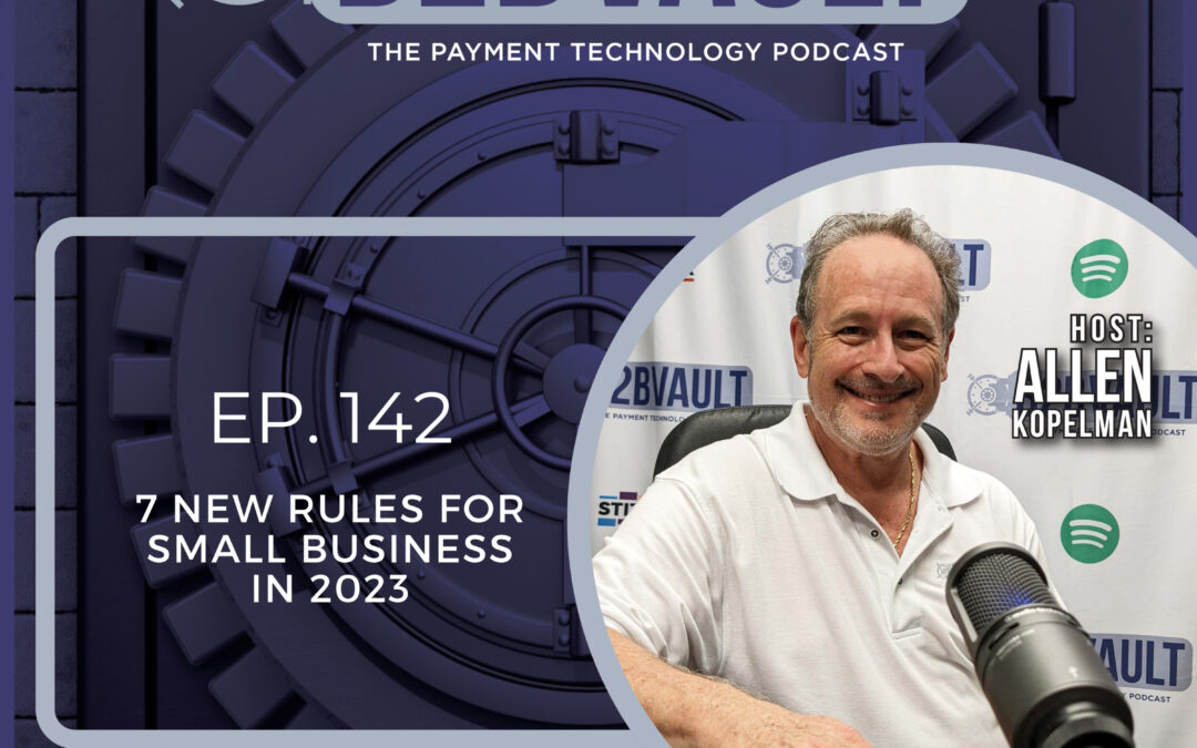 7 New Rules For Small Business In 2023 | B2B Vault: The Payment Technology Podcast | Episode 142